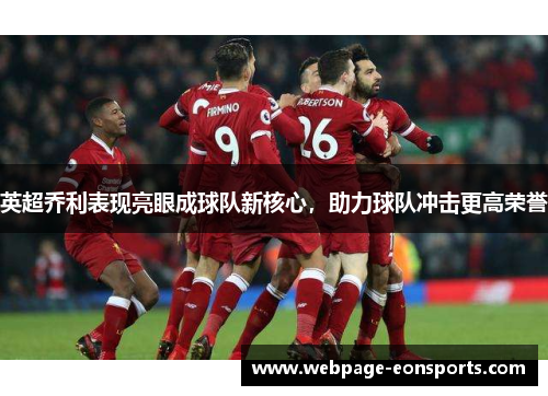 英超乔利表现亮眼成球队新核心，助力球队冲击更高荣誉
