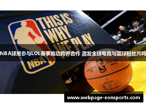 NBA球星参与LOL赛事推动跨界合作 激发全球电竞与篮球粉丝共鸣