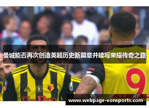 曼城能否再次创造英超历史新篇章并续写荣耀传奇之路