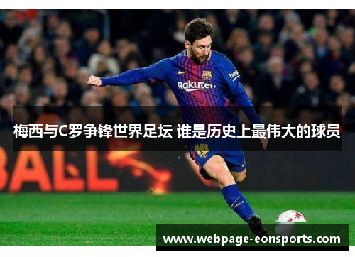 梅西与C罗争锋世界足坛 谁是历史上最伟大的球员