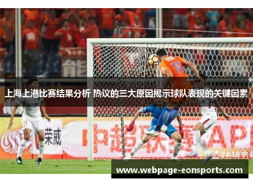 上海上港比赛结果分析 热议的三大原因揭示球队表现的关键因素