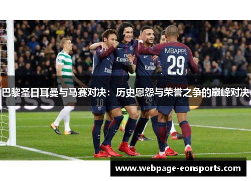巴黎圣日耳曼与马赛对决：历史恩怨与荣誉之争的巅峰对决