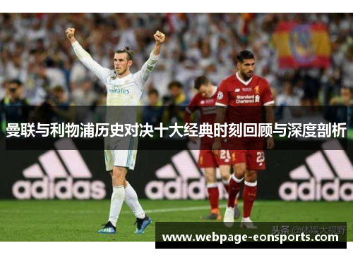 曼联与利物浦历史对决十大经典时刻回顾与深度剖析