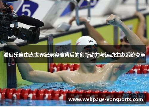潘展乐自由泳世界纪录突破背后的创新动力与运动生态系统变革