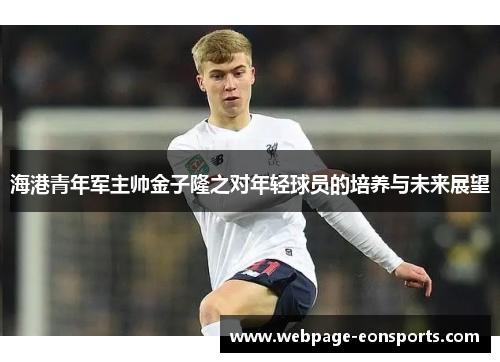 海港青年军主帅金子隆之对年轻球员的培养与未来展望