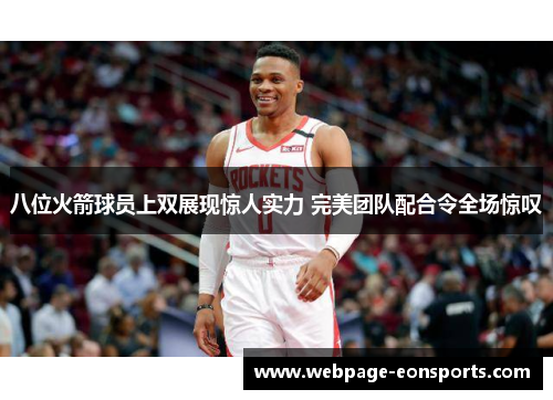 八位火箭球员上双展现惊人实力 完美团队配合令全场惊叹