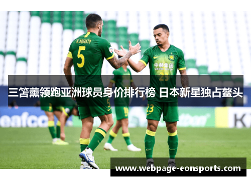 三笘薰领跑亚洲球员身价排行榜 日本新星独占鳌头