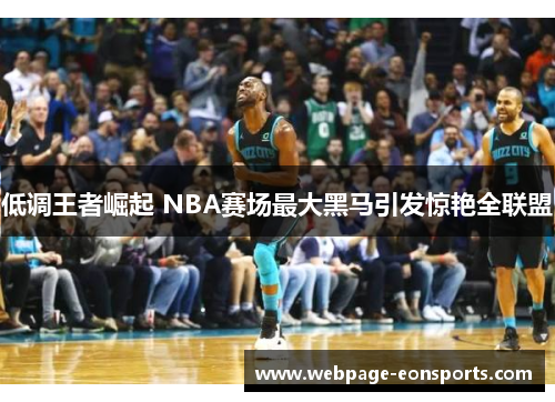 低调王者崛起 NBA赛场最大黑马引发惊艳全联盟