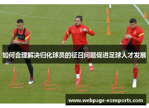 如何合理解决归化球员的征召问题促进足球人才发展