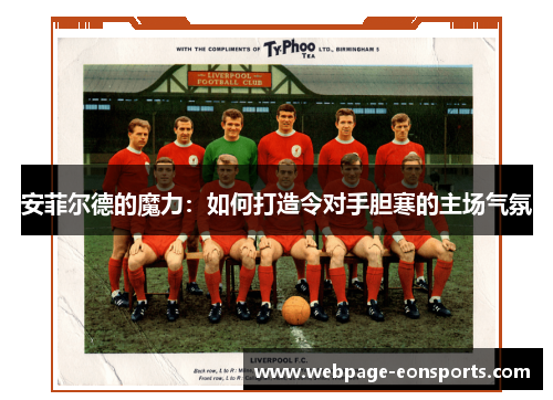 安菲尔德的魔力：如何打造令对手胆寒的主场气氛