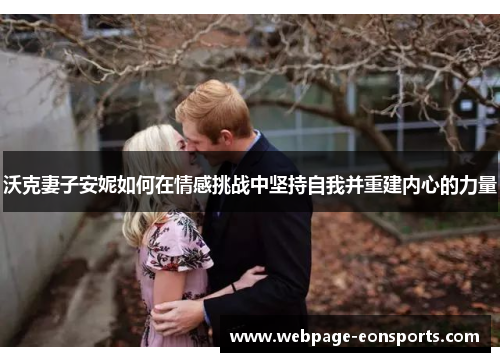 沃克妻子安妮如何在情感挑战中坚持自我并重建内心的力量