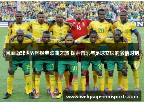 回顾南非世界杯经典歌曲之旅 探索音乐与足球交织的激情时刻