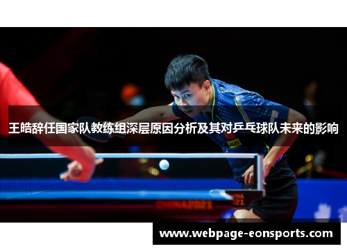 王皓辞任国家队教练组深层原因分析及其对乒乓球队未来的影响