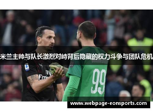 米兰主帅与队长激烈对峙背后隐藏的权力斗争与团队危机