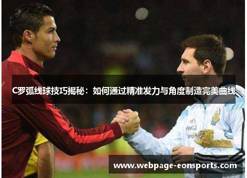 C罗弧线球技巧揭秘：如何通过精准发力与角度制造完美曲线