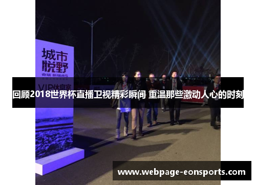 回顾2018世界杯直播卫视精彩瞬间 重温那些激动人心的时刻