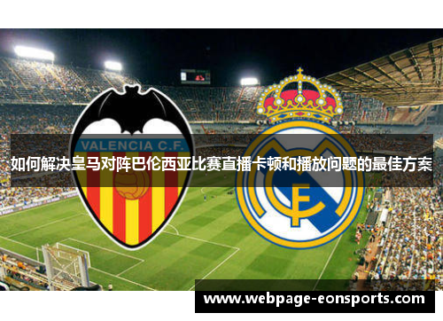 如何解决皇马对阵巴伦西亚比赛直播卡顿和播放问题的最佳方案