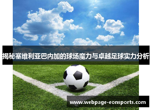 揭秘塞维利亚巴内加的球场魔力与卓越足球实力分析