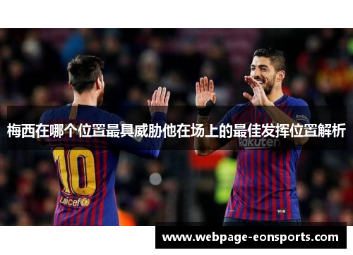 梅西在哪个位置最具威胁他在场上的最佳发挥位置解析