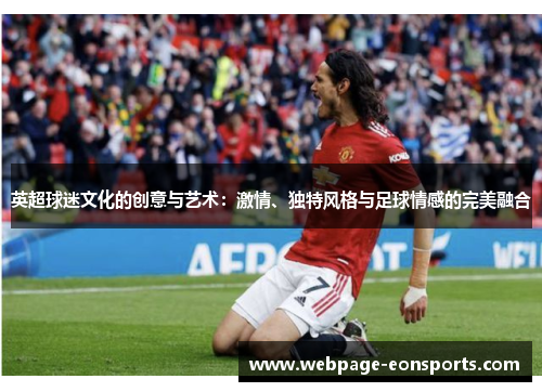 英超球迷文化的创意与艺术：激情、独特风格与足球情感的完美融合