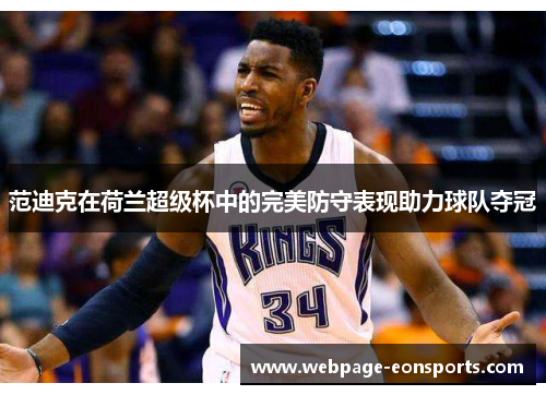 范迪克在荷兰超级杯中的完美防守表现助力球队夺冠