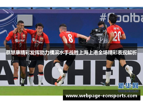 蔡慧康精彩发挥助力横滨水手战胜上海上港全场精彩表现解析