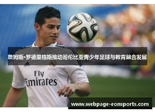 詹姆斯·罗德里格斯推动哥伦比亚青少年足球与教育融合发展