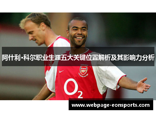 阿什利·科尔职业生涯五大关键位置解析及其影响力分析